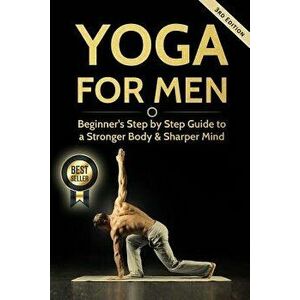 Yoga for Men: Beginner's Step by Step Guide to a Stronger Body & Sharper Mind, Paperback - Michael Williams imagine