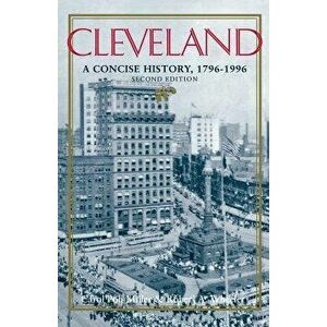 Cleveland, Second Edition: A Concise History, 1796-1996, Paperback (2nd Ed.) - Carol Poh Miller imagine