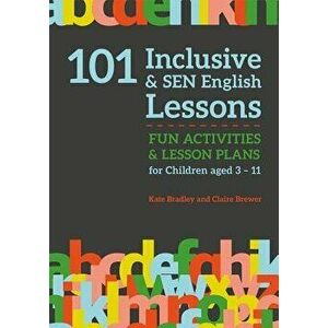 101 Inclusive and Sen English Lessons: Fun Activities and Lesson Plans for Children Aged 3 - 11, Paperback - Claire Brewer imagine