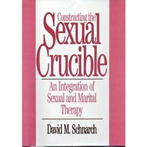 Constructing the Sexual Crucible: An Integration of Sexual and Marital Therapy an Integration of Sexual and Marital Therapy, Hardcover - David Morris imagine