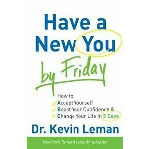 Have a New You by Friday: How to Accept Yourself, Boost Your Confidence & Change Your Life in 5 Days, Paperback - Dr Kevin Leman imagine