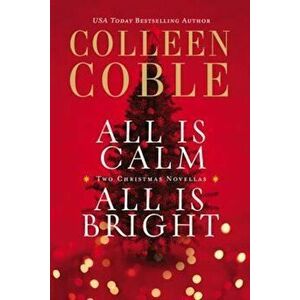 All Is Calm, All Is Bright: A Colleen Coble Christmas Collection, Paperback - Colleen Coble imagine