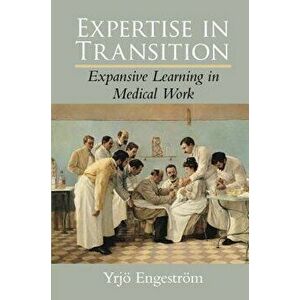 Expertise in Transition: Expansive Learning in Medical Work, Paperback - Yrjo Engestrom imagine