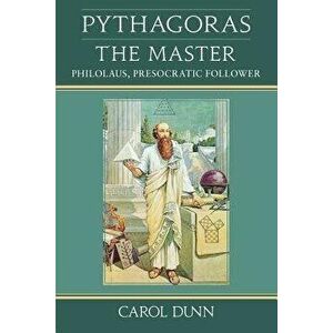 Pythagoras, the Master: Philolaus, Presocratic Follower, Paperback - Carol Dunn imagine