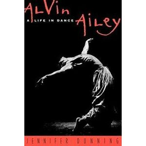 Alvin Ailey: A Life in Dance, Paperback - Jennifer Dunning imagine