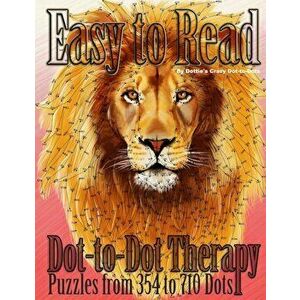 Easy to Read Dot-To-Dot Therapy: Puzzles from 354 to 710 Dots, Paperback - Dottie's Crazy Dot-To-Dots imagine