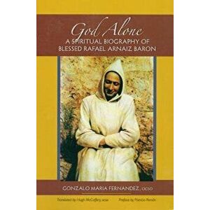 God Alone: A Spiritual Biography of Blessed Rafael Arnaiz Baron, Paperback - Gonzalo Maria Fernandez imagine
