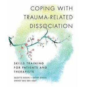 Coping with Trauma-Related Dissociation: Skills Training for Patients and Therapists, Paperback - Suzette Boon imagine