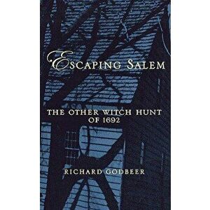 Escaping Salem: The Other Witch Hunt of 1692, Paperback - Richard Godbeer imagine
