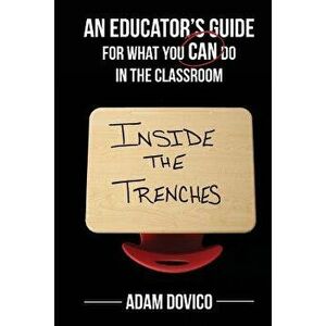 Inside the Trenches: An Educator's Guide for What You Can Do in the Classroom, Paperback - Adam Dovico imagine