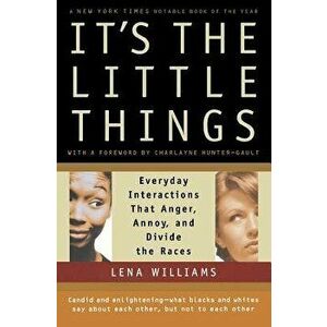 It's the Little Things: Everyday Interactions That Anger, Annoy, and Divide the Races, Paperback - Lena Williams imagine