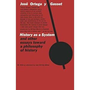 History as a System, and Other Essays Toward a Philosophy of History, Paperback - Jose Ortega y. Gasset imagine