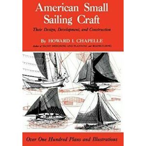 American Small Sailing Craft: Their Design, Development and Construction, Hardcover - Howard I. Chapelle imagine