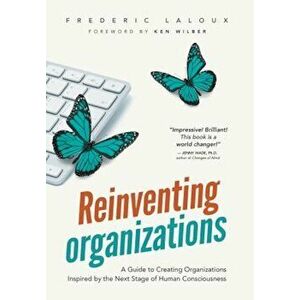 Reinventing Organizations: A Guide to Creating Organizations Inspired by the Next Stage in Human Consciousness, Hardcover - Frederic Laloux imagine