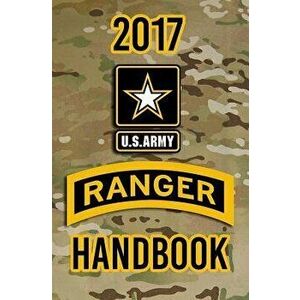 2017 US Army Ranger Handbook: Not for the Weak or Faint-Hearted!, Paperback - Headquarters Department of The Army imagine