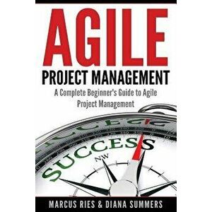 Agile Project Management: A Complete Beginner's Guide to Agile Project Management, Paperback - Marcus Ries imagine