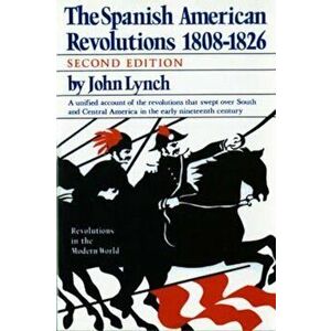 The Spanish American Revolutions 1808-1826, Paperback (2nd Ed.) - John Lynch imagine