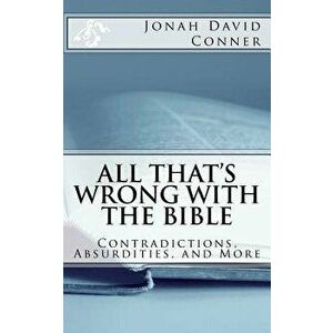 All That's Wrong with the Bible: Contradictions, Absurdities, and More: 2nd Expanded Edition, Paperback - Jonah David Conner imagine
