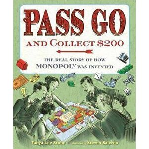 Pass Go and Collect $200: The Real Story of How Monopoly Was Invented, Hardcover - Tanya Lee Stone imagine