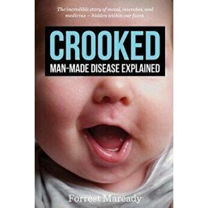 Crooked: Man-Made Disease Explained: The Incredible Story of Metal, Microbes, and Medicine - Hidden Within Our Faces., Paperback - Forrest Maready imagine