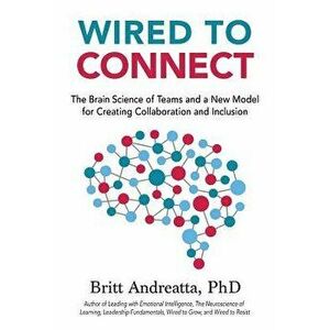 Wired to Connect: The Brain Science of Teams and a New Model for Creating Collaboration and Inclusion, Paperback - Britt Andreatta imagine