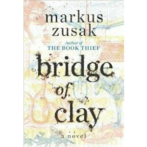 Bridge of Clay, Hardcover - Markus Zusak imagine