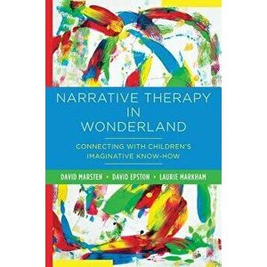 Narrative Therapy in Wonderland: Connecting with Children's Imaginative Know-How, Hardcover - David Marsten imagine