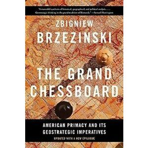 The Grand Chessboard: American Primacy and Its Geostrategic Imperatives, Paperback (2nd Ed.) - Zbigniew Brzezinski imagine