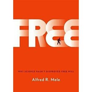 Free: Why Science Hasn't Disproved Free Will, Hardcover - Alfred R. Mele imagine