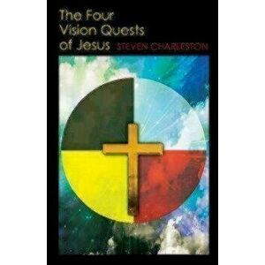 The Four Vision Quests of Jesus, Paperback - Steven Charleston imagine