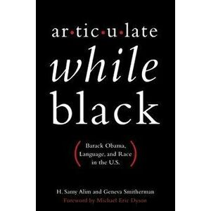 Articulate While Black: Barack Obama, Language, and Race in the U.S., Paperback - H. Samy Alim imagine