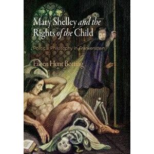 Mary Shelley and the Rights of the Child: Political Philosophy in 'frankenstein'university of Pennsylvania Press'bb''10/24/2017'pol035010'24'39.95''ip imagine