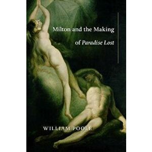 Milton and the Making of Paradise Lost, Hardcover - William Poole imagine