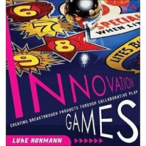 Innovation Games: Creating Breakthrough Products Through Collaborative Play, Paperback - Luke Hohmann imagine