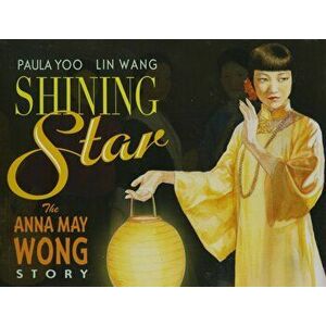 Shining Star: The Anna May Wong Story, Paperback - Paula Yoo imagine