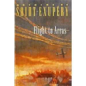 Flight to Arras, Paperback - Antoine De Saint-Exupery imagine