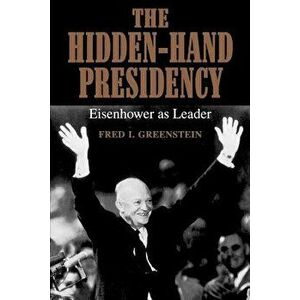 The Hidden-Hand Presidency: Eisenhower as Leader, Paperback - Fred I. Greenstein imagine