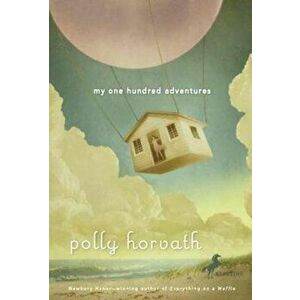 My One Hundred Adventures, Paperback - Polly Horvath imagine