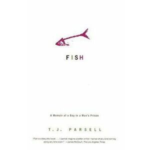 Fish: A Memoir of a Boy in Man's Prison, Paperback - T. J. Parsell imagine