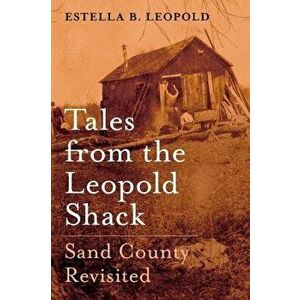 Stories from the Leopold Shack: Sand County Revisited, Hardcover - Estella B. Leopold imagine