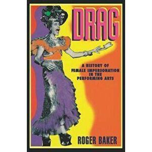 Drag: A History of Female Impersonation in the Performing Arts, Paperback - Roger Baker imagine