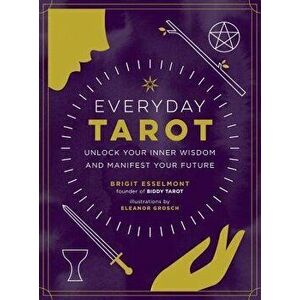 Everyday Tarot: Unlock Your Inner Wisdom and Manifest Your Future, Hardcover - Brigit Esselmont imagine