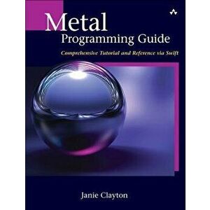 Metal Programming Guide: Tutorial and Reference Via Swift, Paperback - Janie Clayton imagine