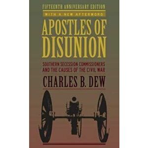 Apostles of Disunion: Southern Secession Commissioners and the Causes of the Civil War, Paperback (15th Ed.) - Charles B. Dew imagine