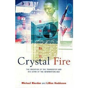 Crystal Fire: The Invention of the Transistor and the Birth of the Information Age (Revised), Paperback (2nd Ed.) - Michael Riordan imagine
