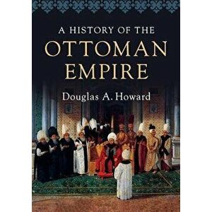 A History of the Ottoman Empire, Paperback - Douglas A. Howard imagine
