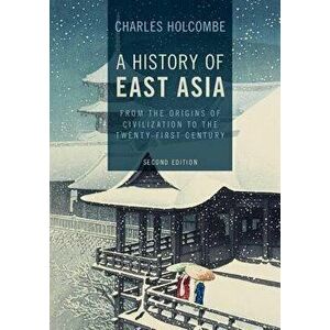 A History of East Asia: From the Origins of Civilization to the Twenty-First Century, Paperback (2nd Ed.) - Charles Holcombe imagine