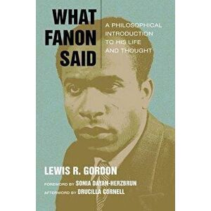 What Fanon Said: A Philosophical Introduction to His Life and Thought, Paperback - Lewis R. Gordon imagine