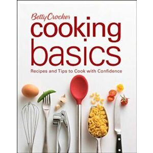 Betty Crocker Cooking Basics: Recipes and Tips Tocook with Confidence - Betty Crocker imagine