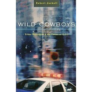 Wild Cowboys: Urban Marauders & the Forces of Order, Paperback - Robert Jackall imagine